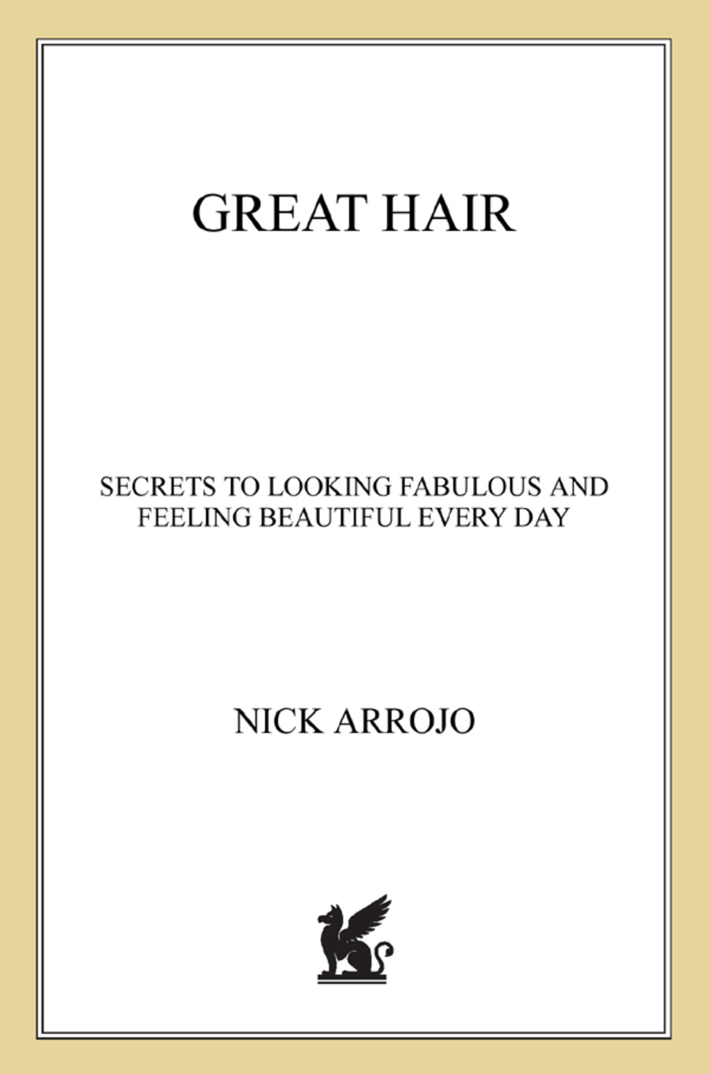 Great Hair Secrets to Looking Fabulous and Feeling Beautiful Every Day