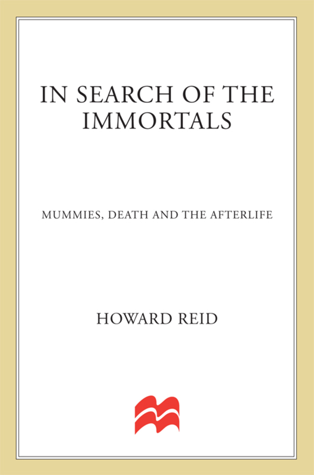 In Search of the Immortals Mummies, Death and the Afterlife