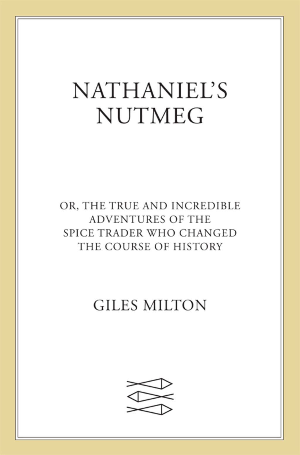 Nathaniel’s Nutmeg or, The True and Incredible Adventures of the Spice Trader Who Changed the Course of History