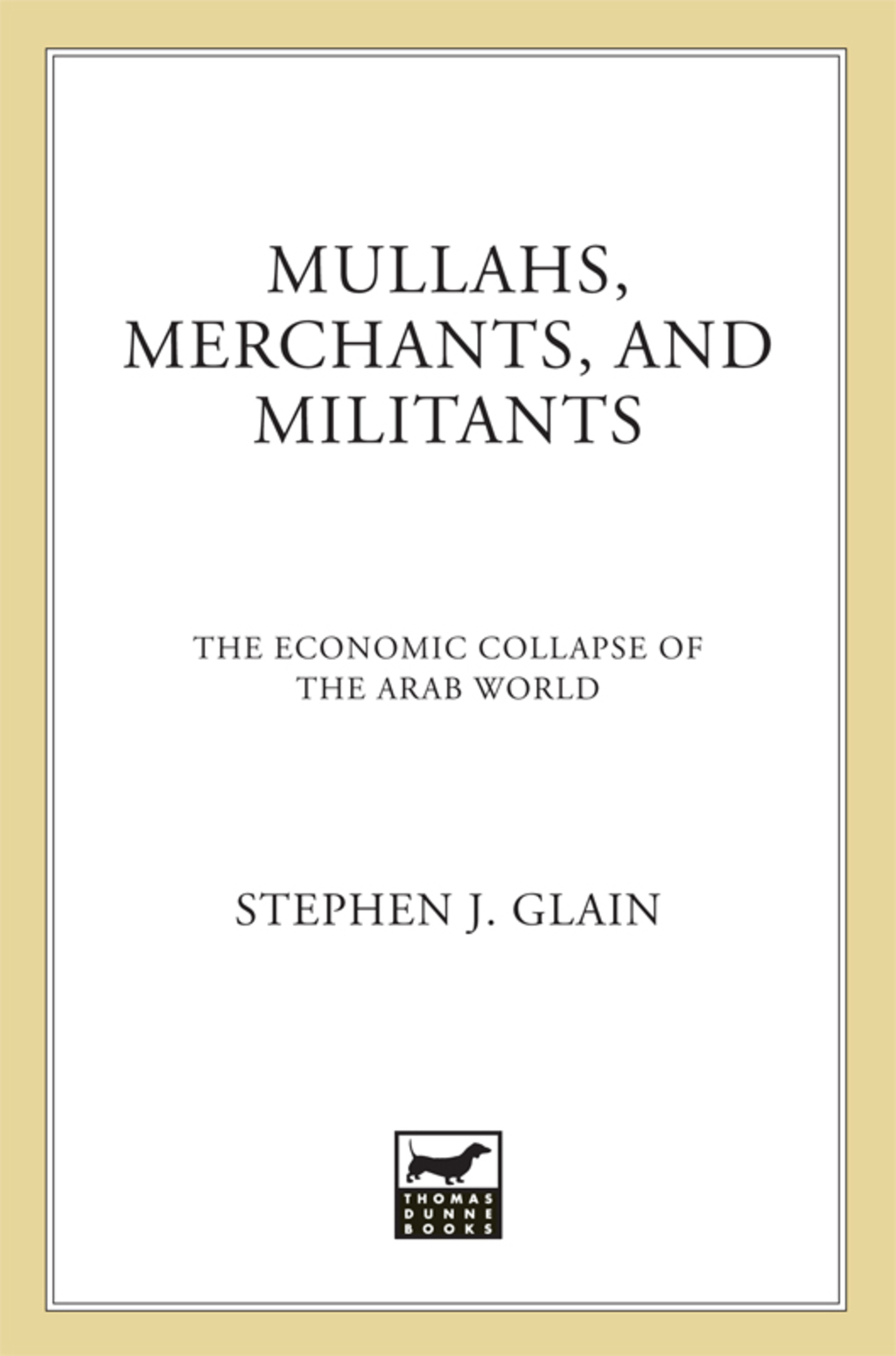 Mullahs, Merchants, and Militants The Economic Collapse of the Arab World