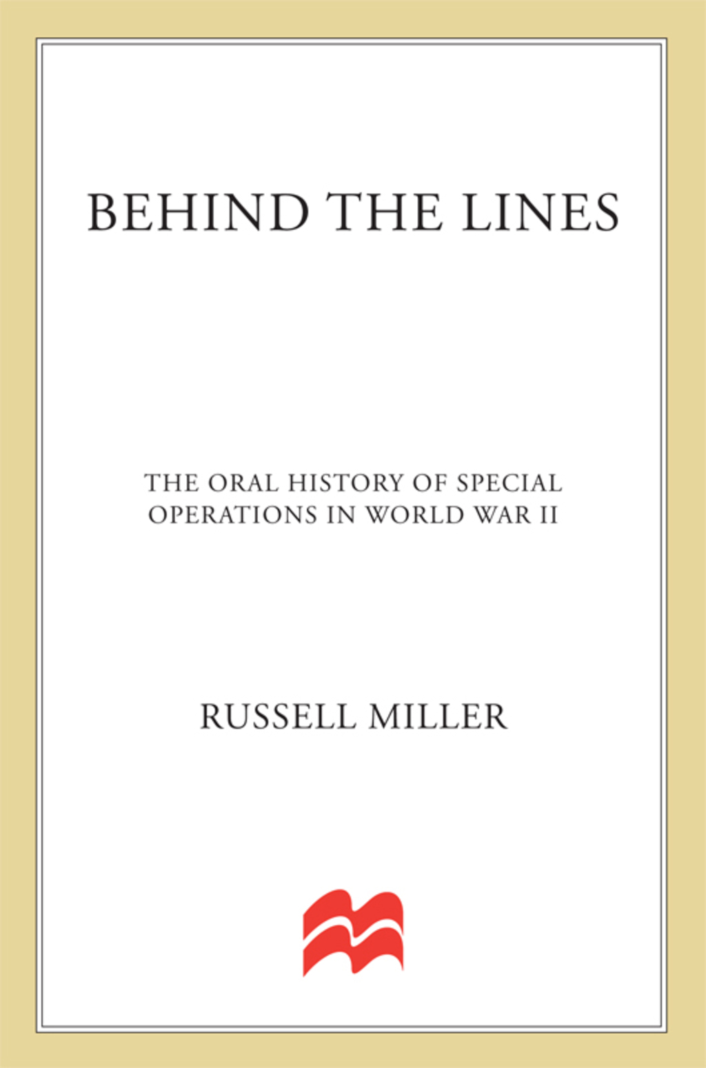 Behind the Lines The Oral History of Special Operations in World War II