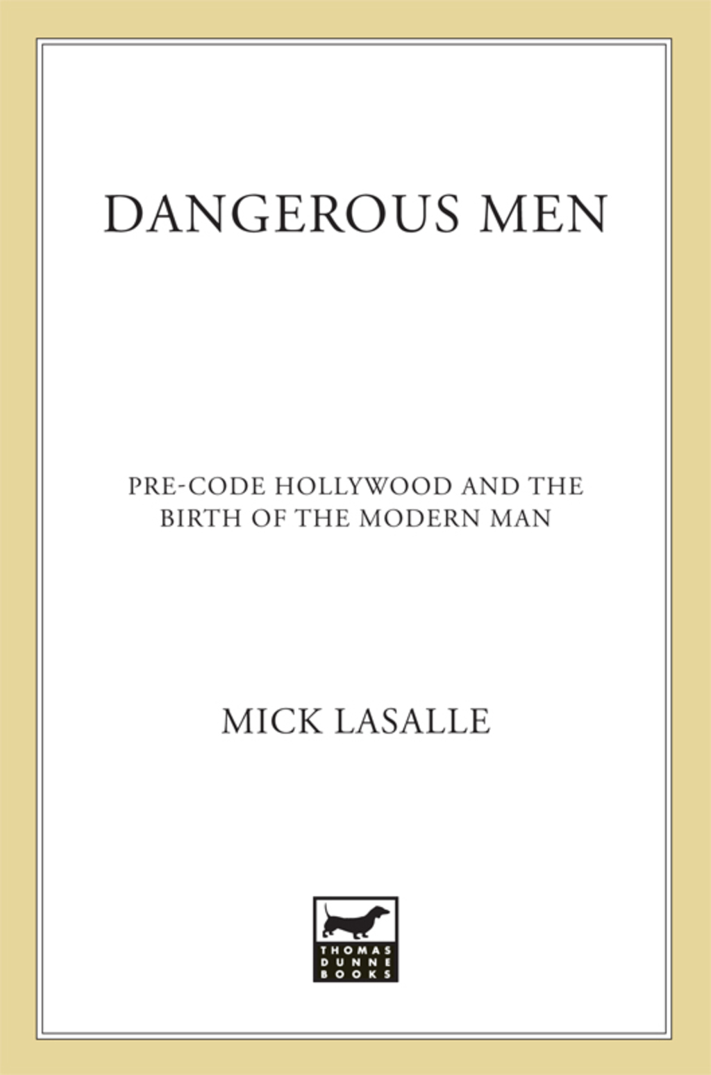 Dangerous Men Pre-Code Hollywood and the Birth of the Modern Man