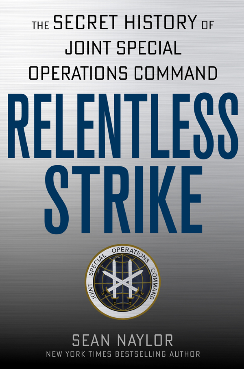 Relentless Strike The Secret History of Joint Special Operations Command