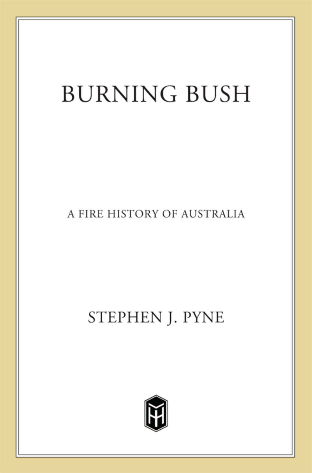 Burning Bush A Fire History Of Australia