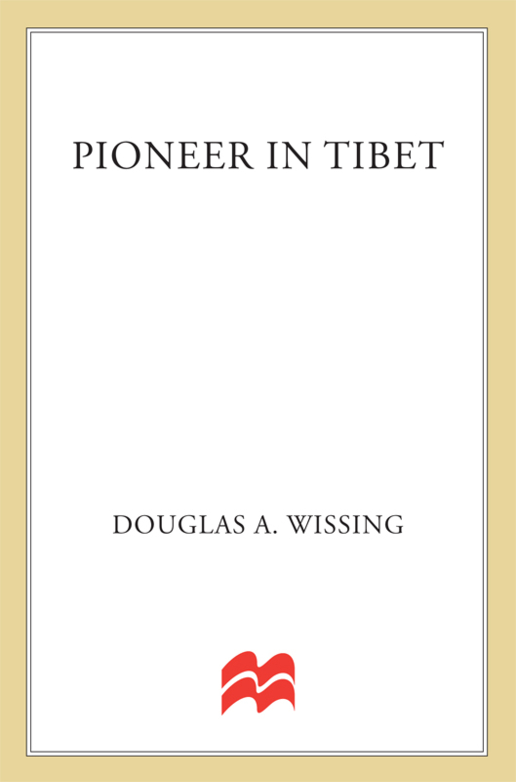 Pioneer in Tibet The Life and Perils of Dr. Albert Shelton