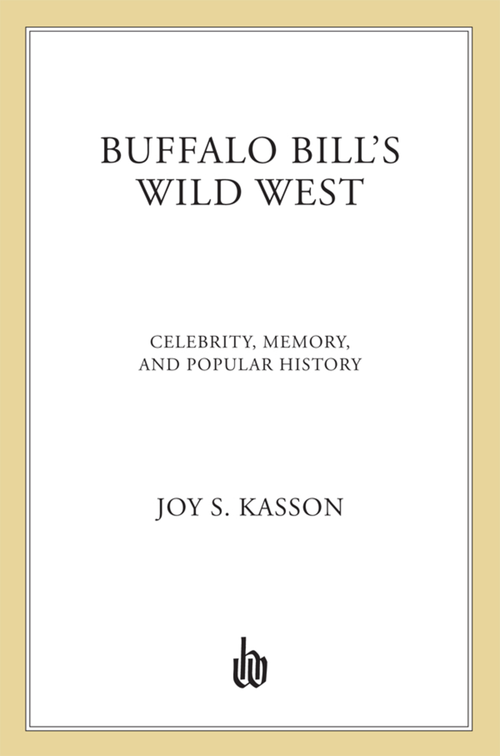 Buffalo Bill’s Wild West Celebrity, Memory, and Popular History