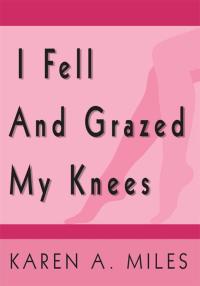 Cover image: I Fell and Grazed My Knees 9781425955847