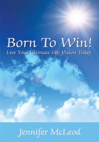 表紙画像: Born to Win! Live Your Ultimate Life Vision Today 9781434363800