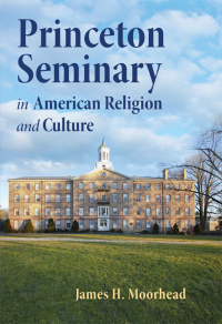 Cover image: Princeton Seminary in American Religion and Culture 9780802867520