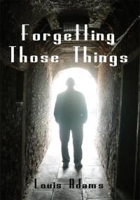 Cover image: Forgetting Those Things 9781425916190