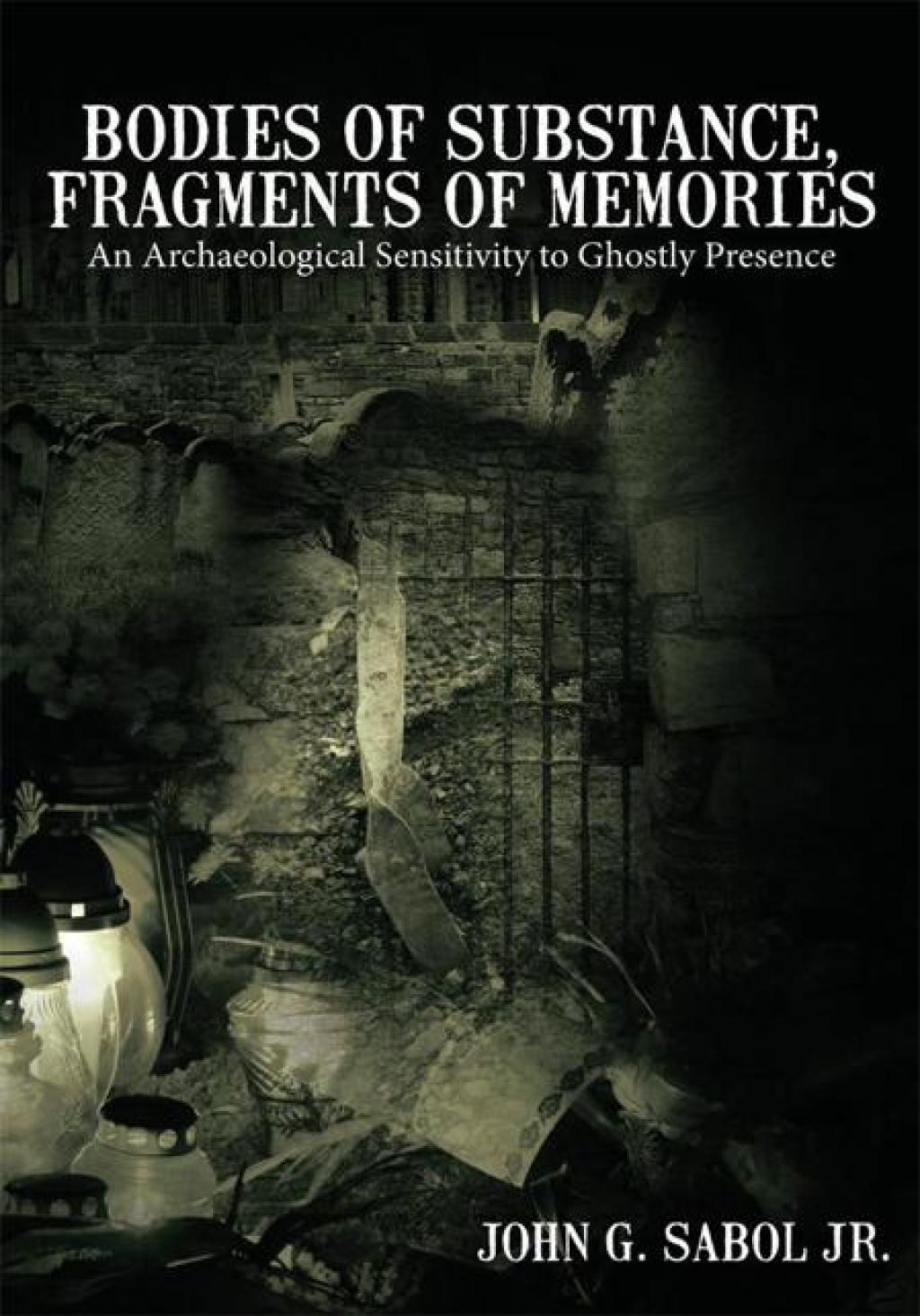 Bodies of Substance, Fragments of Memories An Archaeological Sensitivity to Ghostly Presence