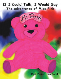 Cover image: If I Could Talk, I Would Say the Adventures of Miss Pink 9781463441814