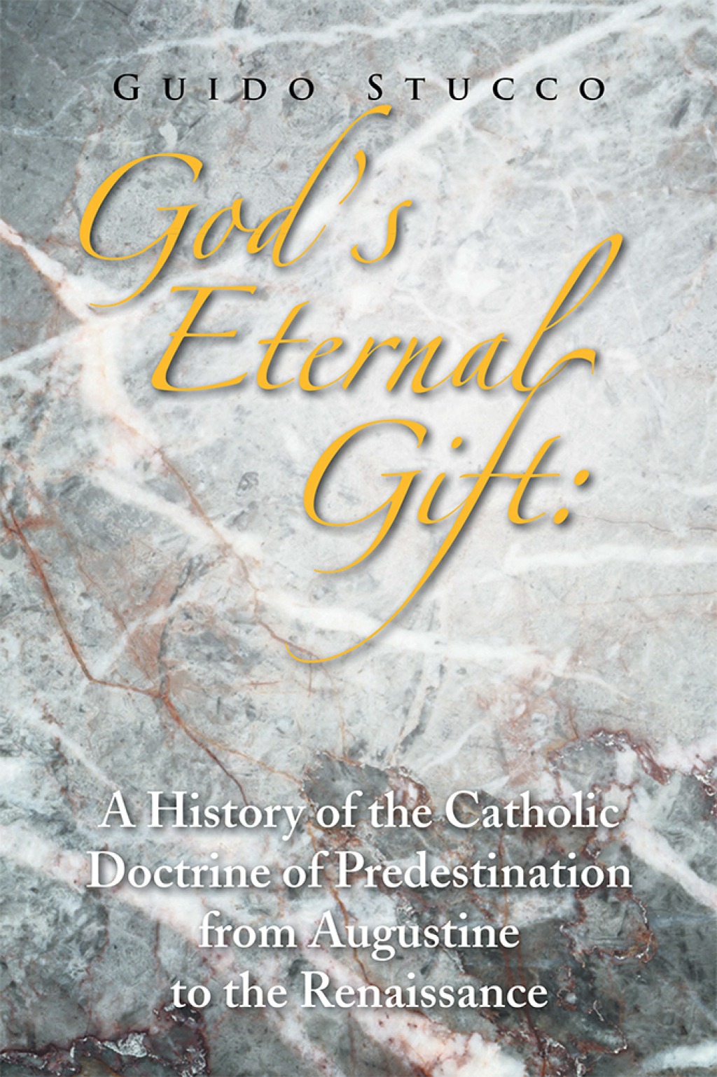 God’s Eternal Gift: a History of the Catholic Doctrine of Predestination from Augustine to the Renaissance