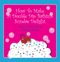表紙画像: How to Make a Double Dip Bathtub Sundae Delight 9781450007320