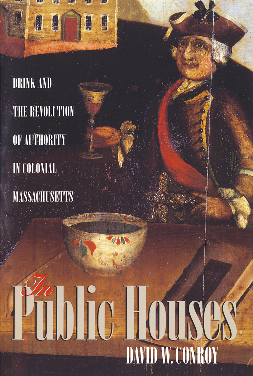 In Public Houses Drink and the Revolution of Authority in Colonial Massachusetts