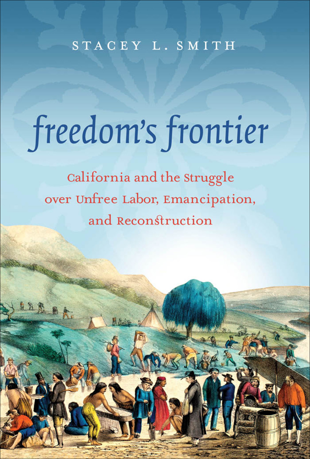 Freedom’s Frontier California and the Struggle over Unfree Labor, Emancipation, and Reconstruction