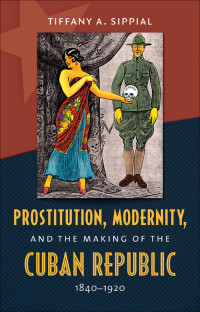 Imagen de portada: Prostitution, Modernity, and the Making of the Cuban Republic, 1840-1920 9781469608938