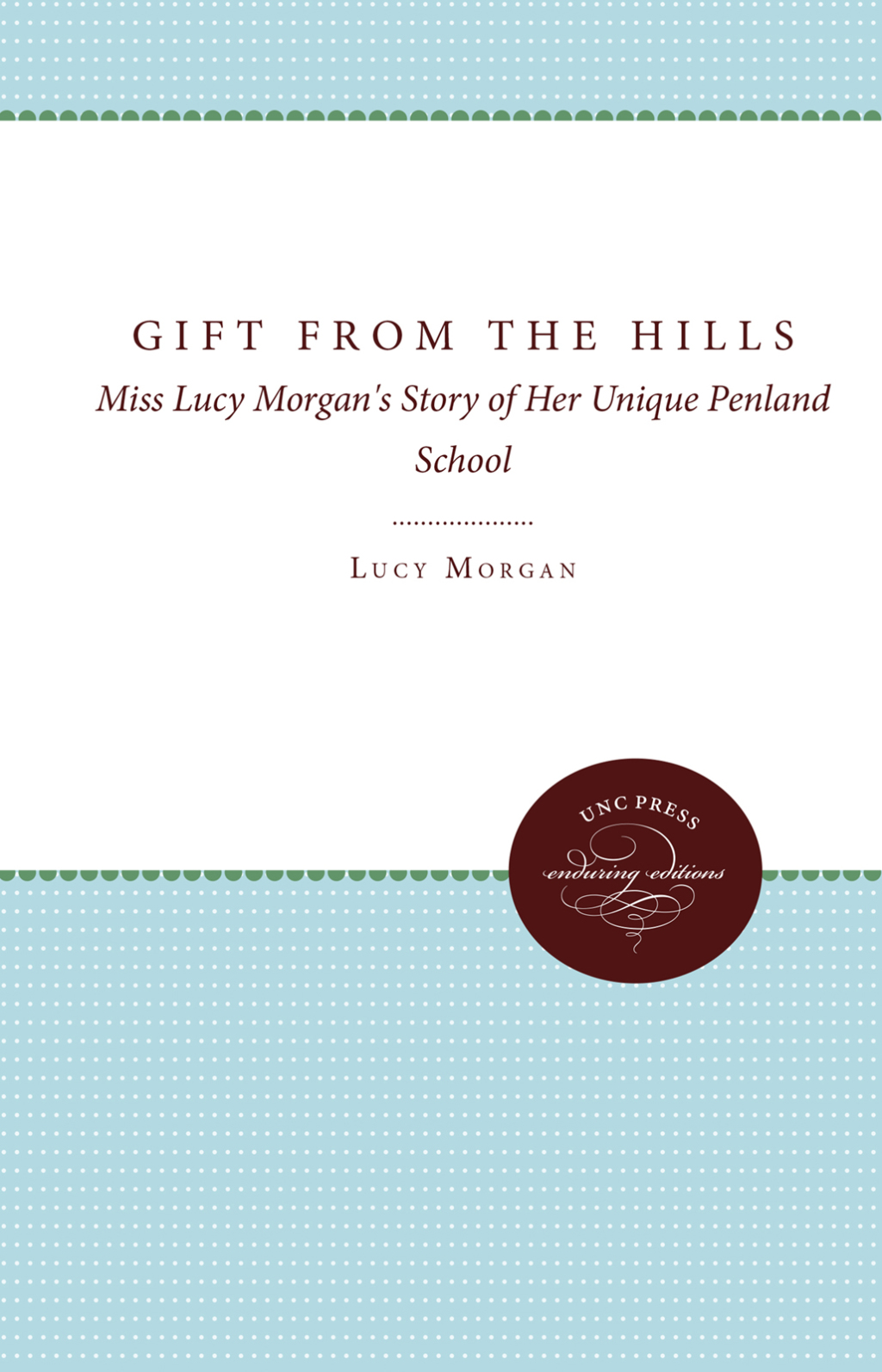 Gift from the Hills Miss Lucy Morgan’s Story of Her Unique Penland School