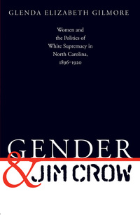 Cover image: Gender and Jim Crow: Women and the Politics of White Supremacy in North Carolina, 1896-1920 9780807822876
