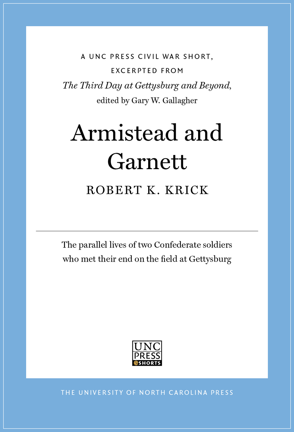 Armistead and Garnett A UNC Press Civil War Short, Excerpted from The Third Day at Gettysburg and Beyond, edited by Gary W. Gallagher