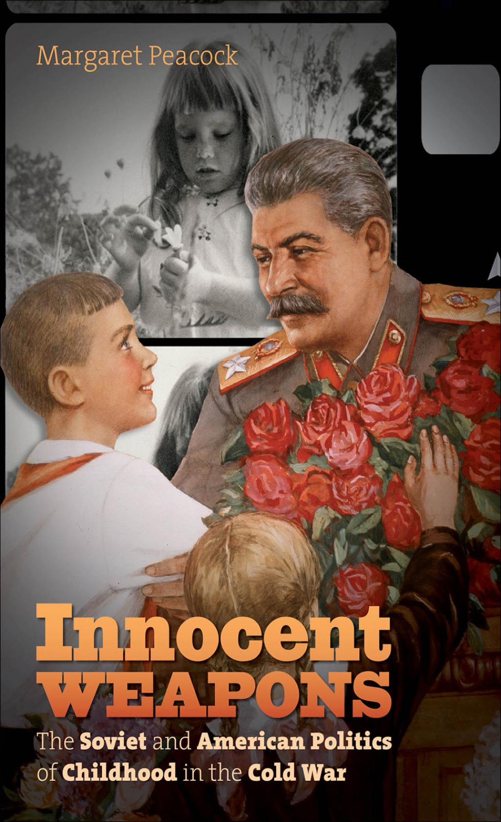 Innocent Weapons The Soviet and American Politics of Childhood in the Cold War