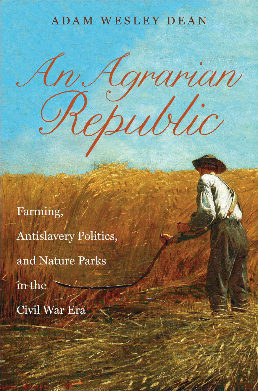 An Agrarian Republic Farming, Antislavery Politics, and Nature Parks in the Civil War Era