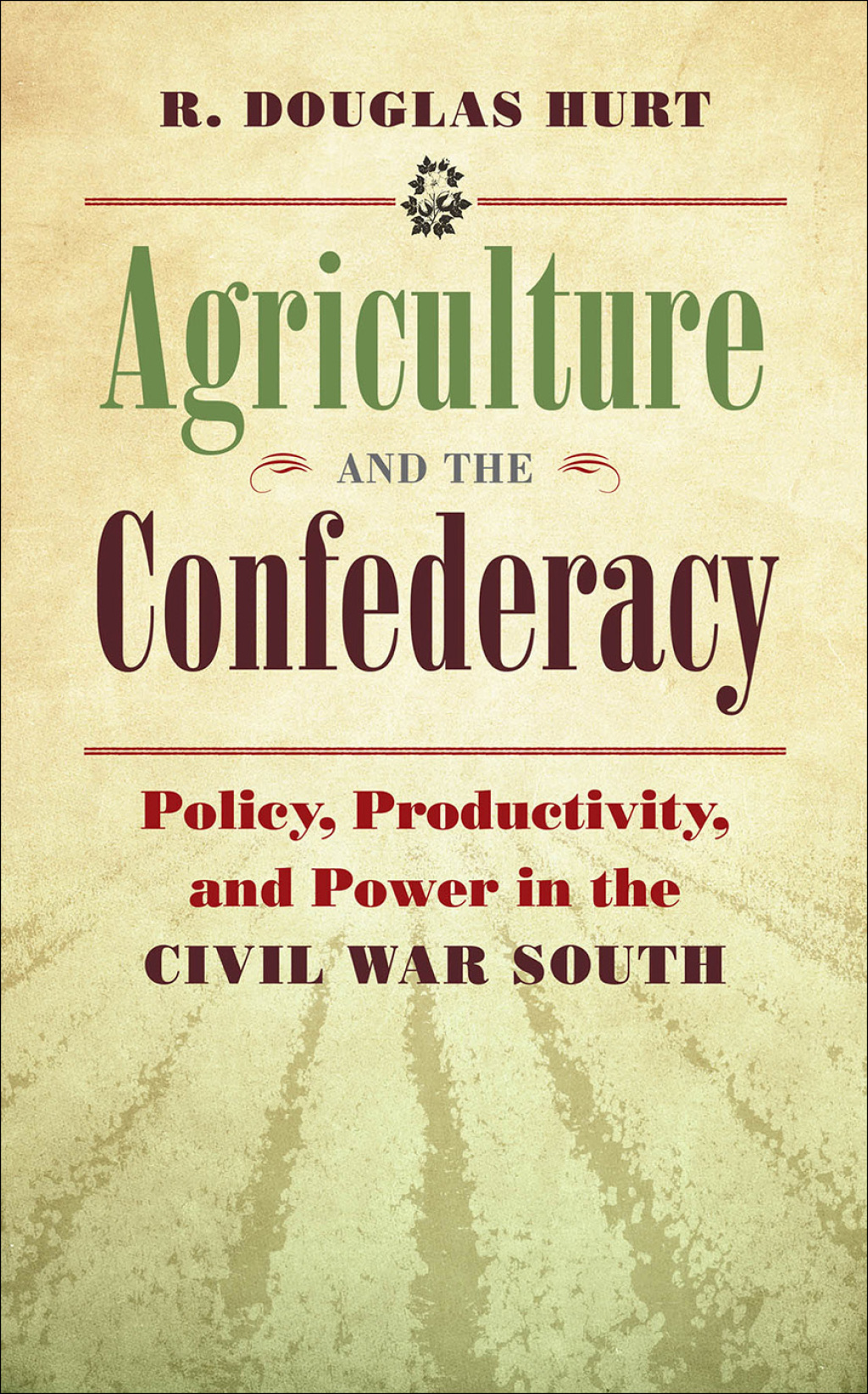 Agriculture and the Confederacy Policy, Productivity, and Power in the Civil War South