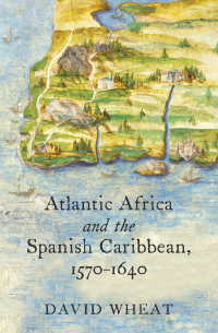 表紙画像: Atlantic Africa and the Spanish Caribbean, 1570-1640 9781469647654