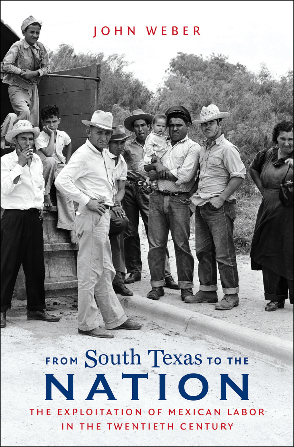 From South Texas to the Nation The Exploitation of Mexican Labor in the Twentieth Century