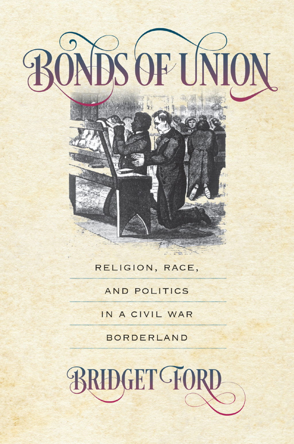 Bonds of Union Religion, Race, and Politics in a Civil War Borderland
