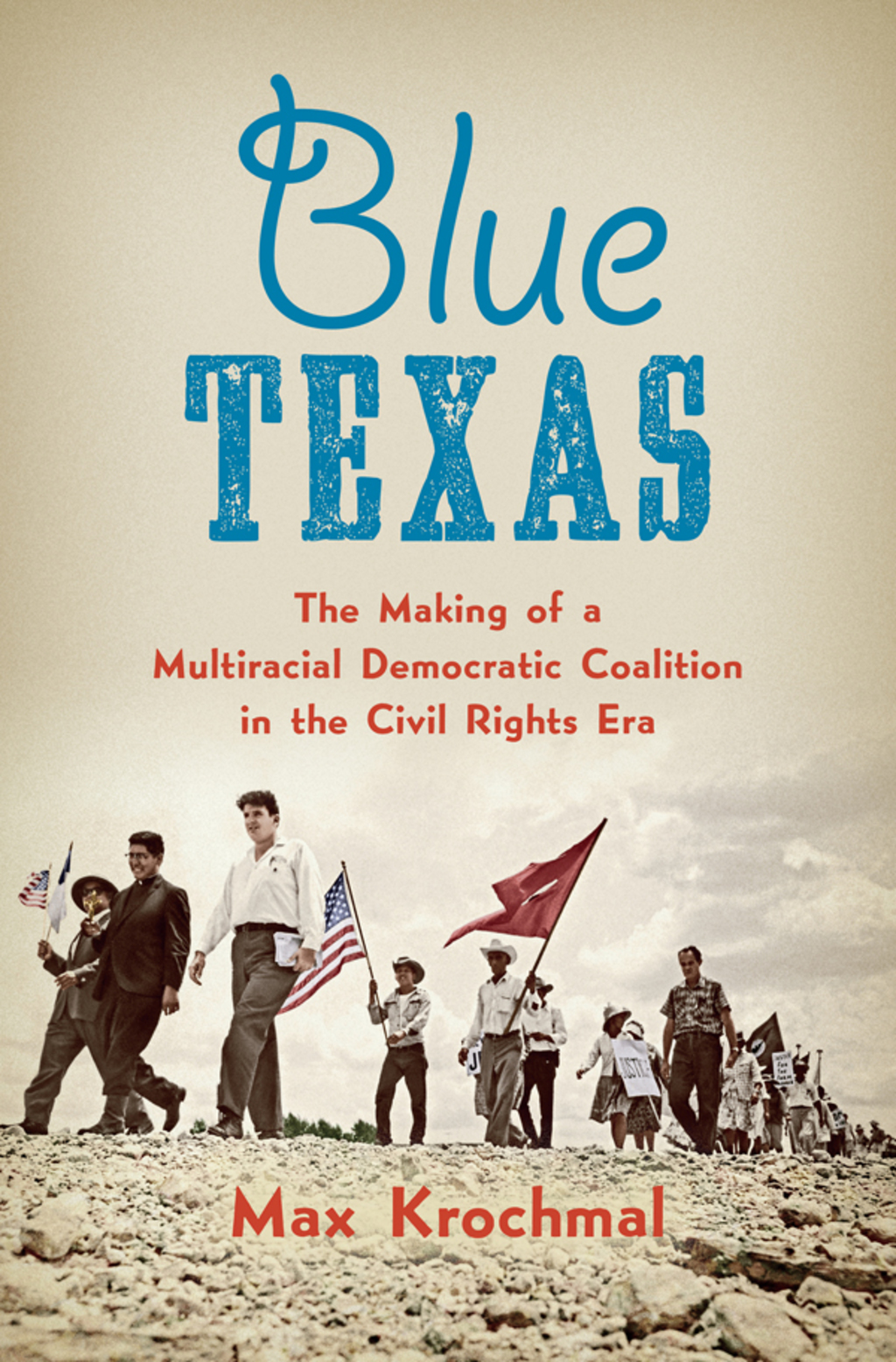Blue Texas The Making of a Multiracial Democratic Coalition in the Civil Rights Era