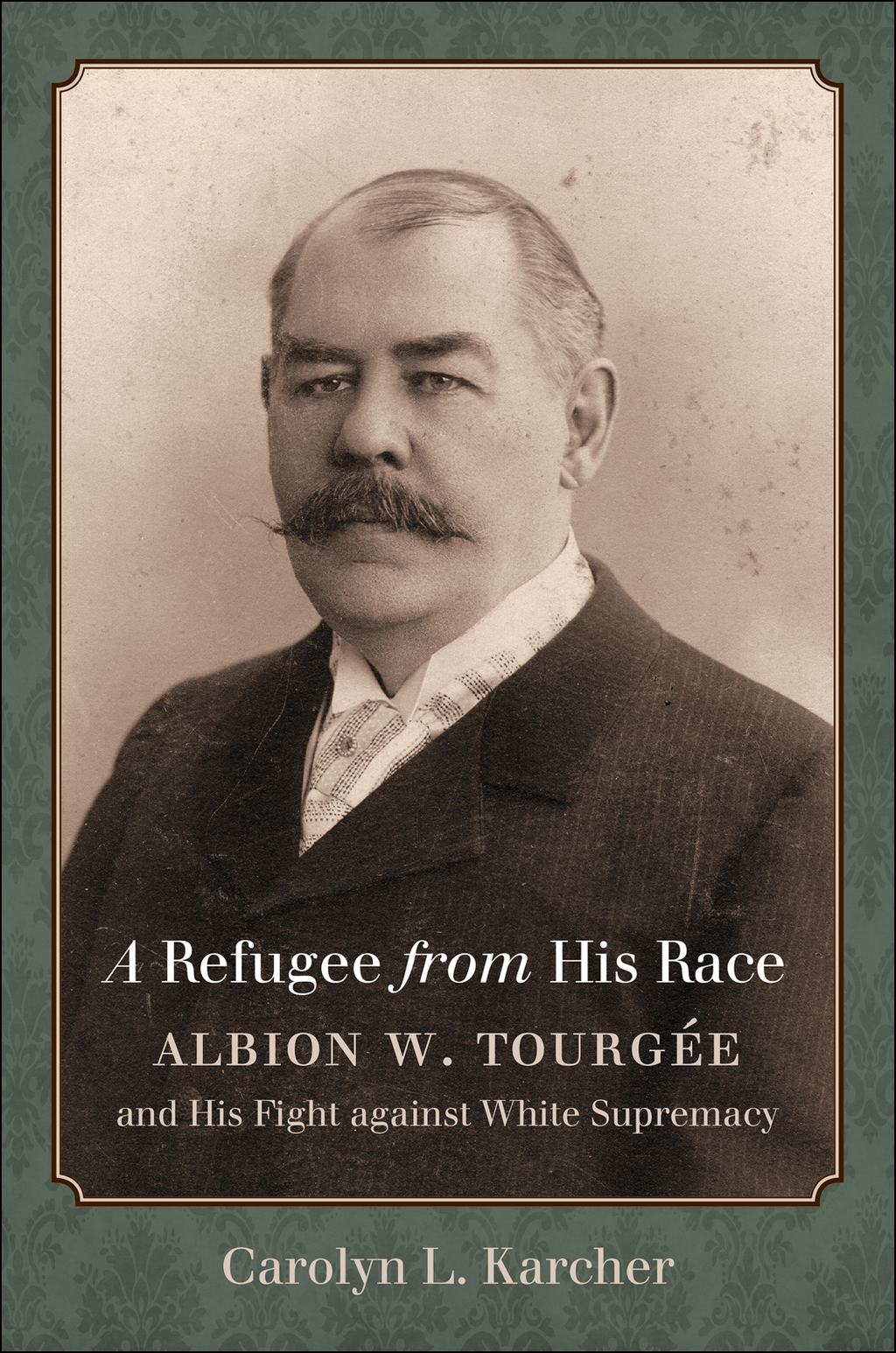 A Refugee from His Race Albion W. Tourgée and His Fight against White Supremacy