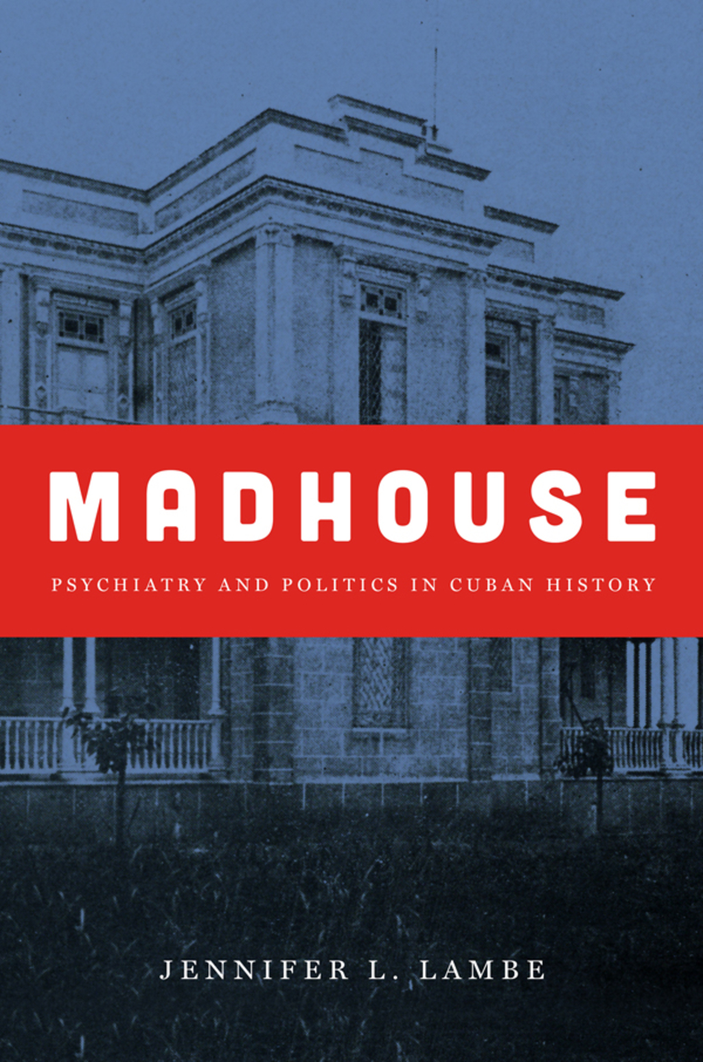 Madhouse Psychiatry and Politics in Cuban History