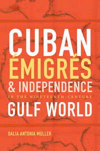 Cover image: Cuban Émigrés and Independence in the Nineteenth-Century Gulf World 9781469631974