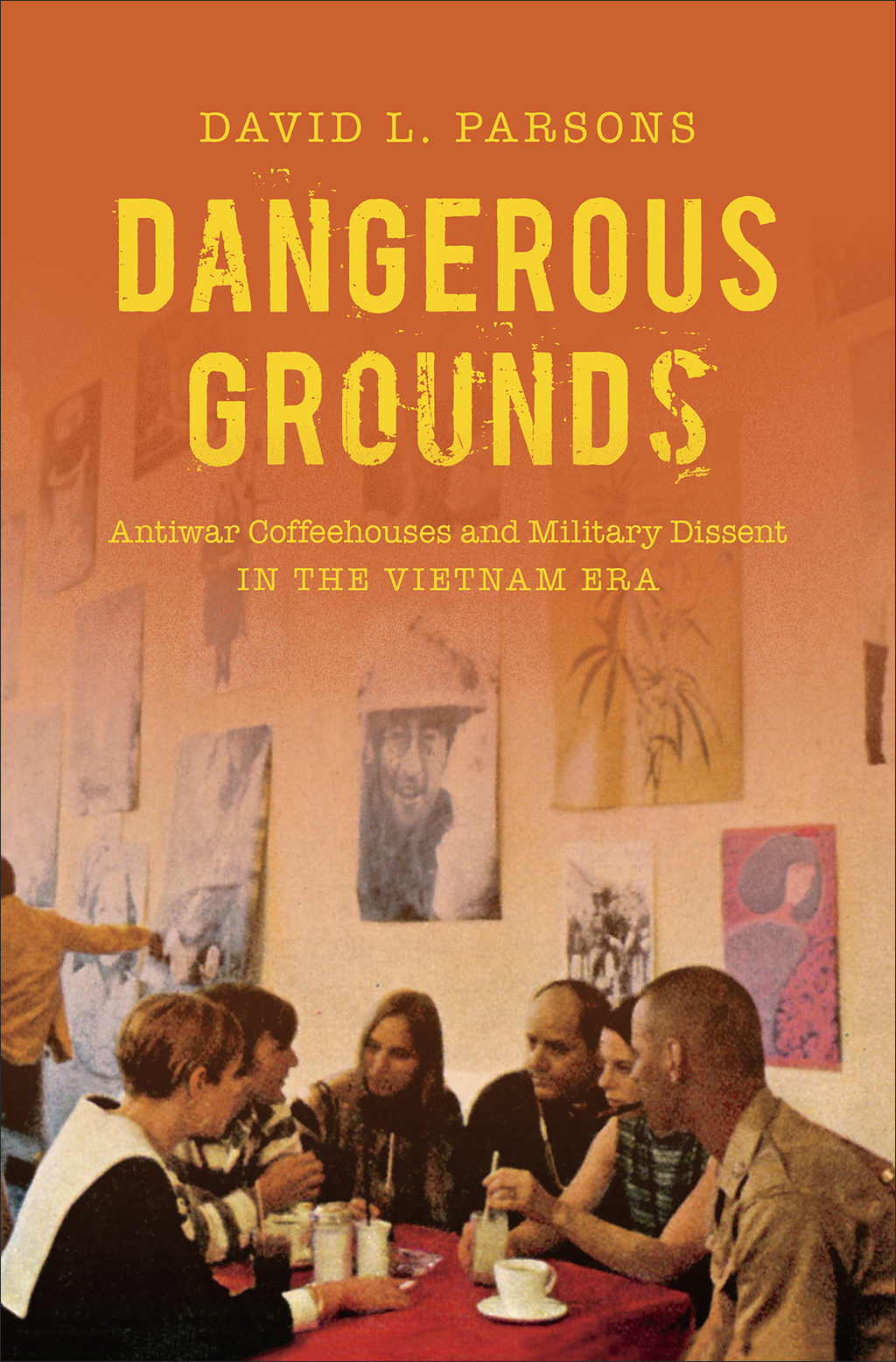 Dangerous Grounds Antiwar Coffeehouses and Military Dissent in the Vietnam Era