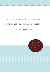 Cover image: The Commerce Clause under Marshall, Taney, and Waite 1st edition 9781469609621