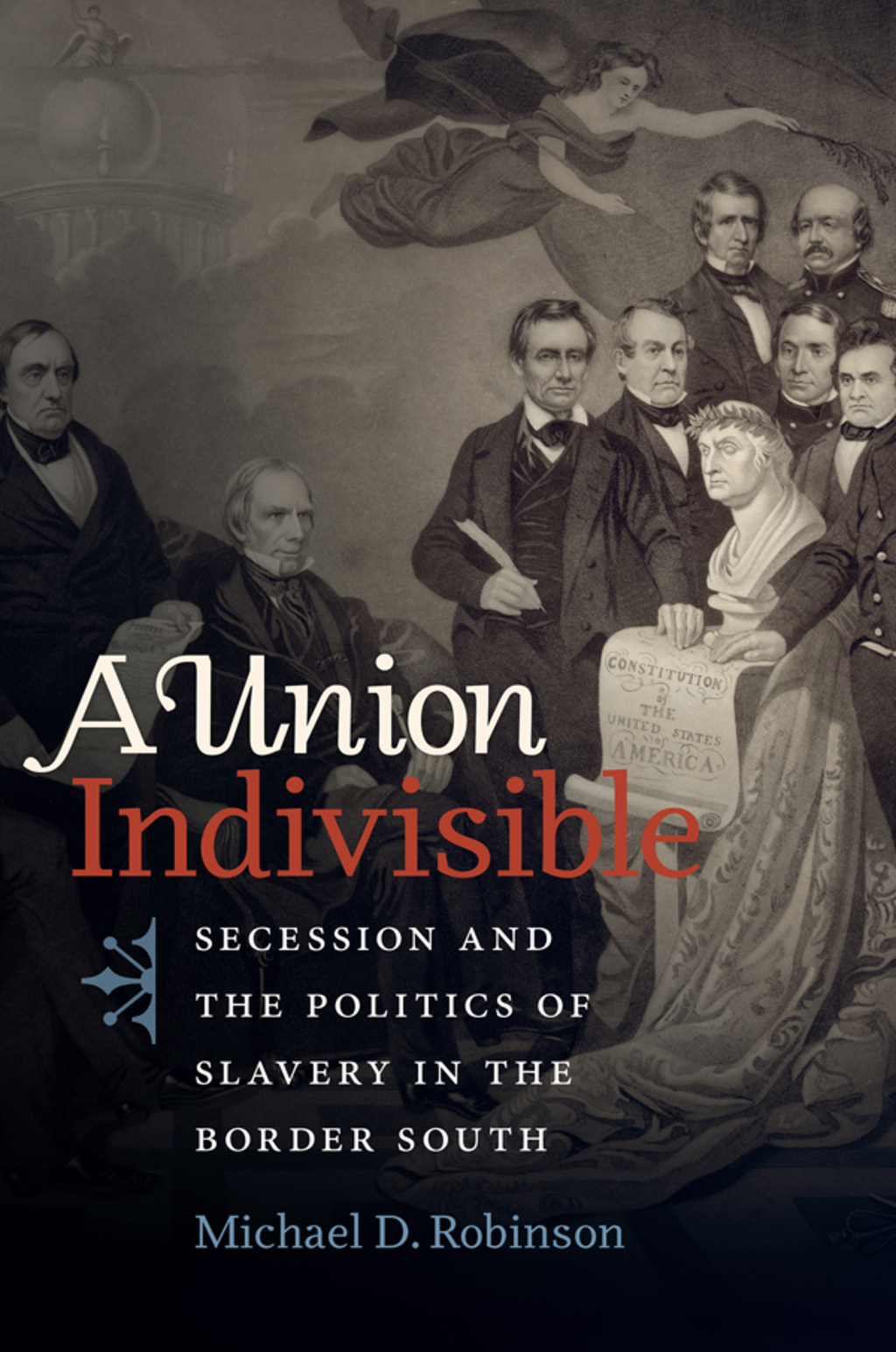 A Union Indivisible Secession and the Politics of Slavery in the Border South