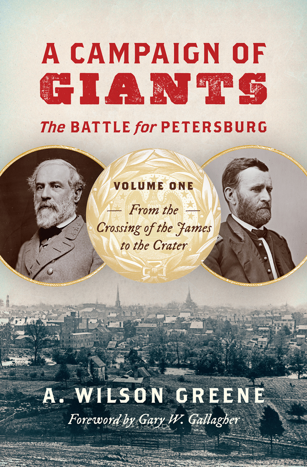A Campaign of Giants–The Battle for Petersburg Volume 1: From the Crossing of the James to the Crater