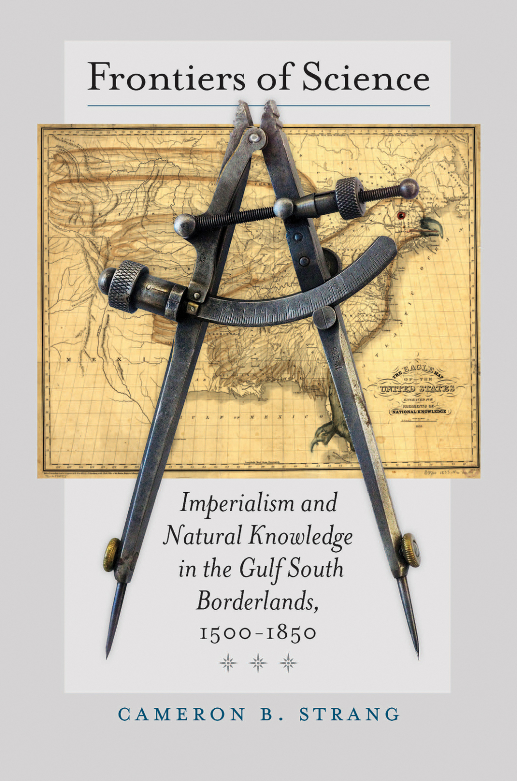 Frontiers of Science Imperialism and Natural Knowledge in the Gulf South Borderlands, 1500-1850