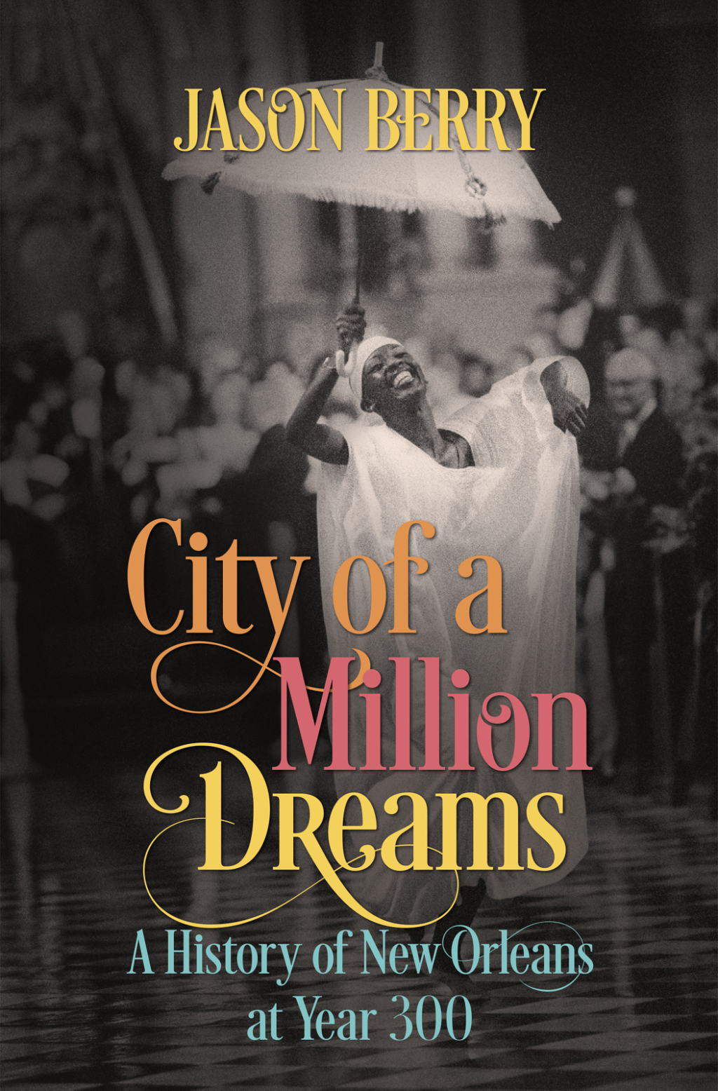 City of a Million Dreams A History of New Orleans at Year 300