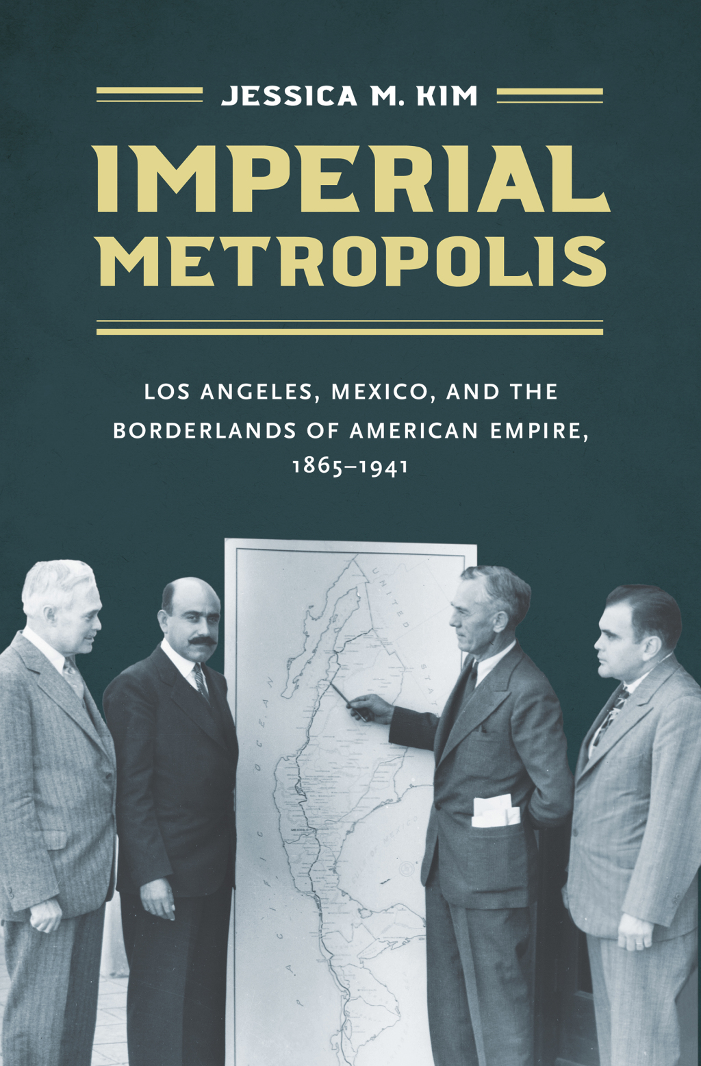 Imperial Metropolis Los Angeles, Mexico, and the Borderlands of American Empire, 1865–1941