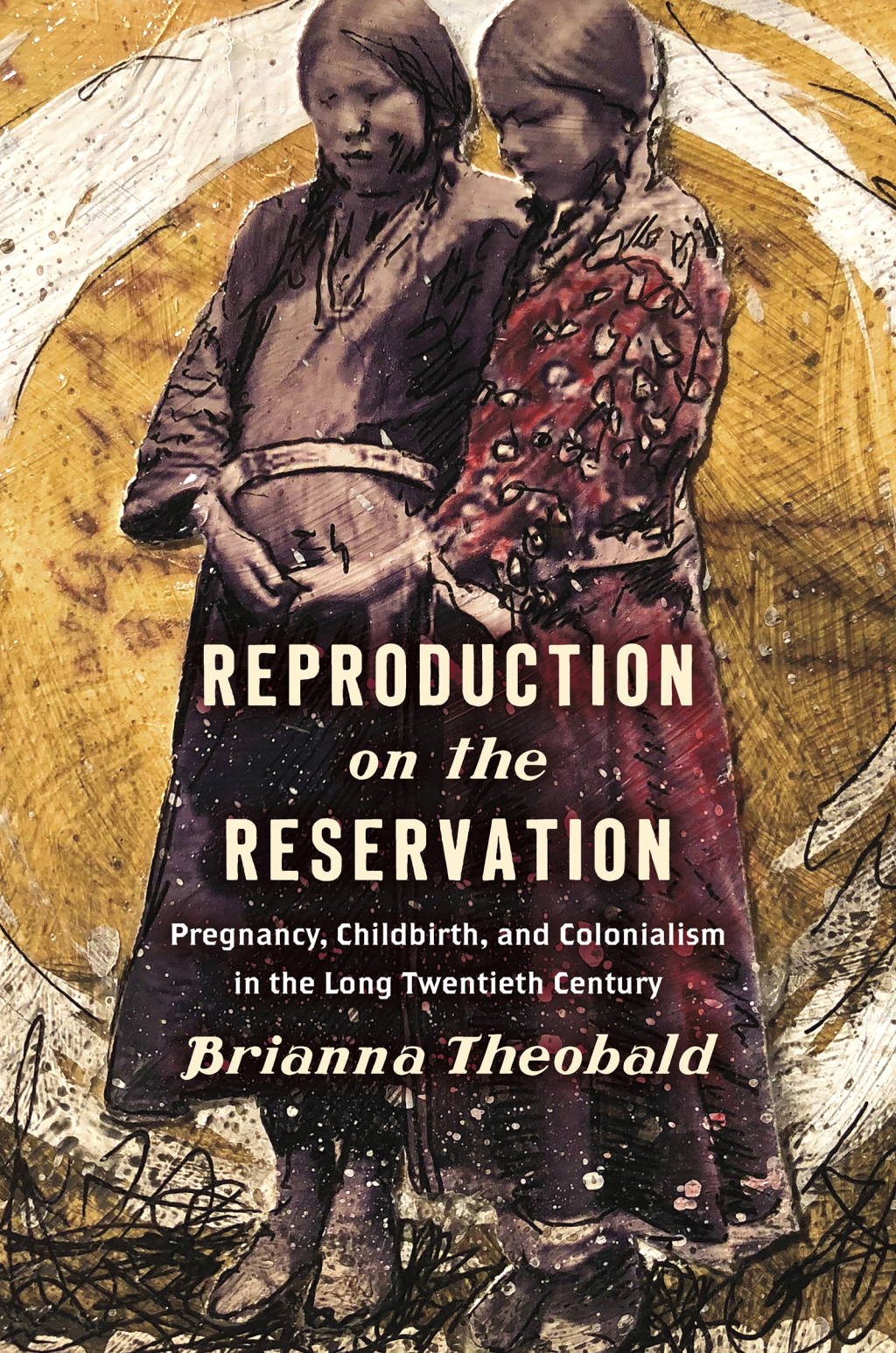 Reproduction on the Reservation Pregnancy, Childbirth, and Colonialism in the Long Twentieth Century