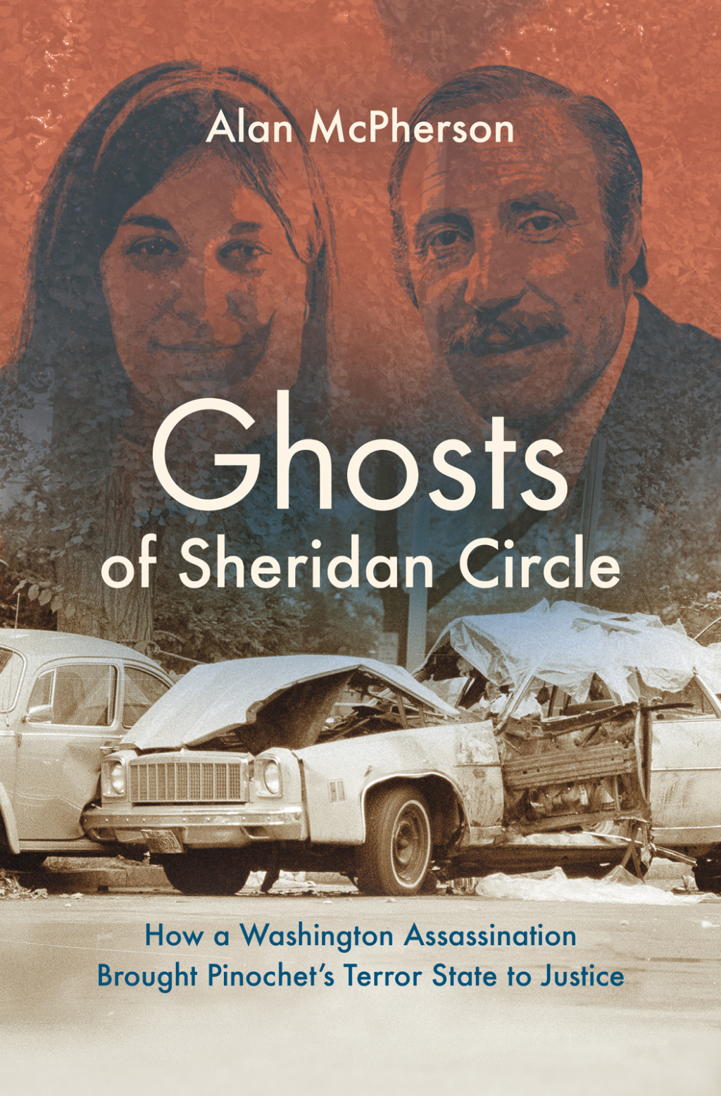 Ghosts of Sheridan Circle How a Washington Assassination Brought Pinochet’s Terror State to Justice