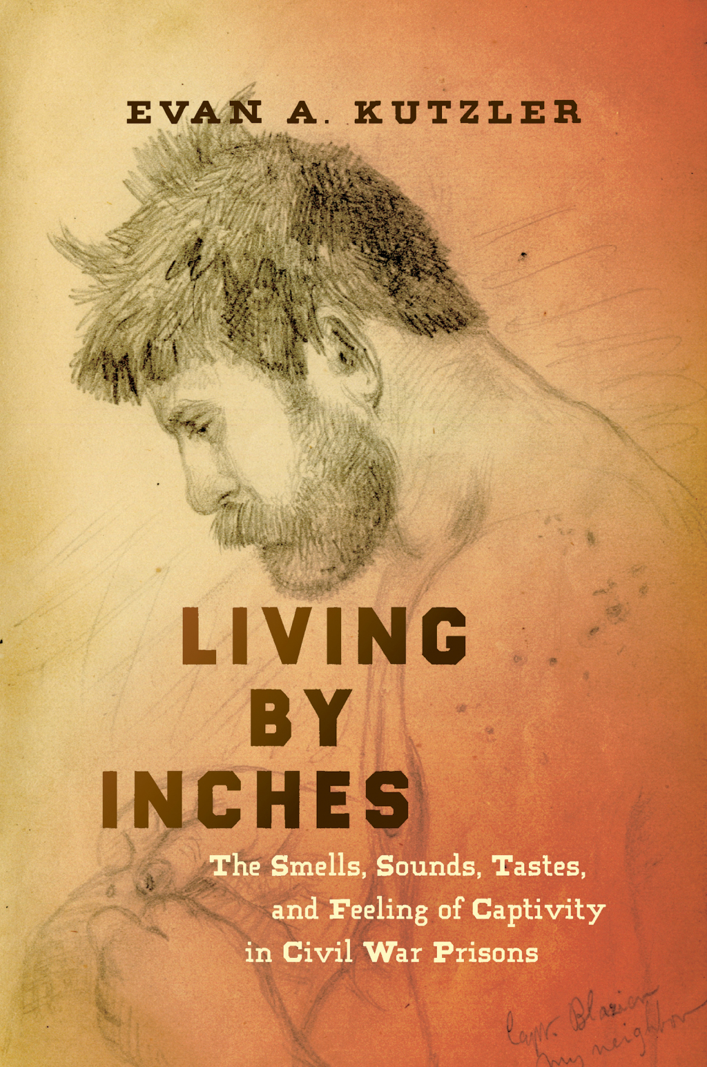Living by Inches The Smells, Sounds, Tastes, and Feeling of Captivity in Civil War Prisons