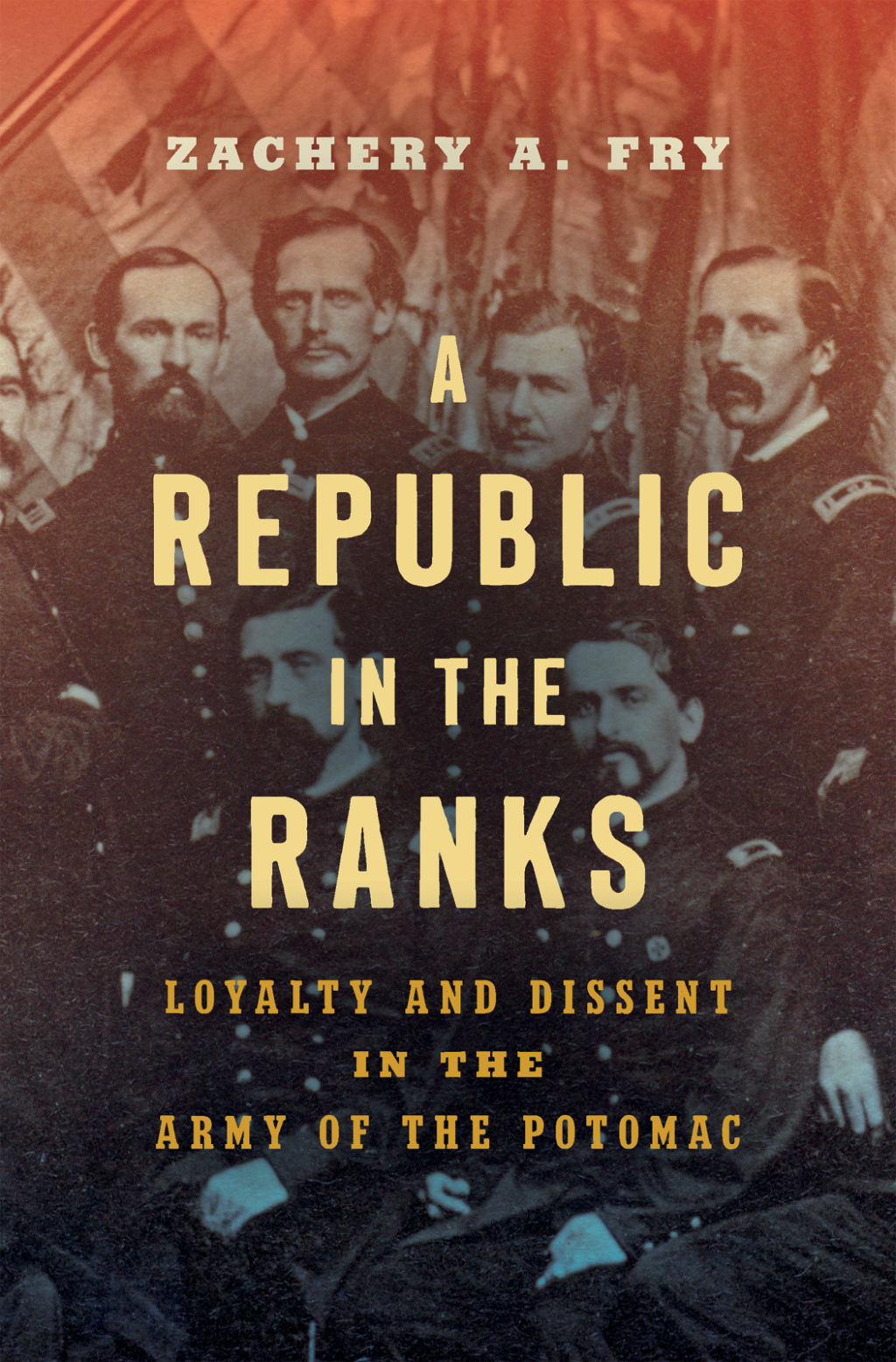 A Republic in the Ranks Loyalty and Dissent in the Army of the Potomac