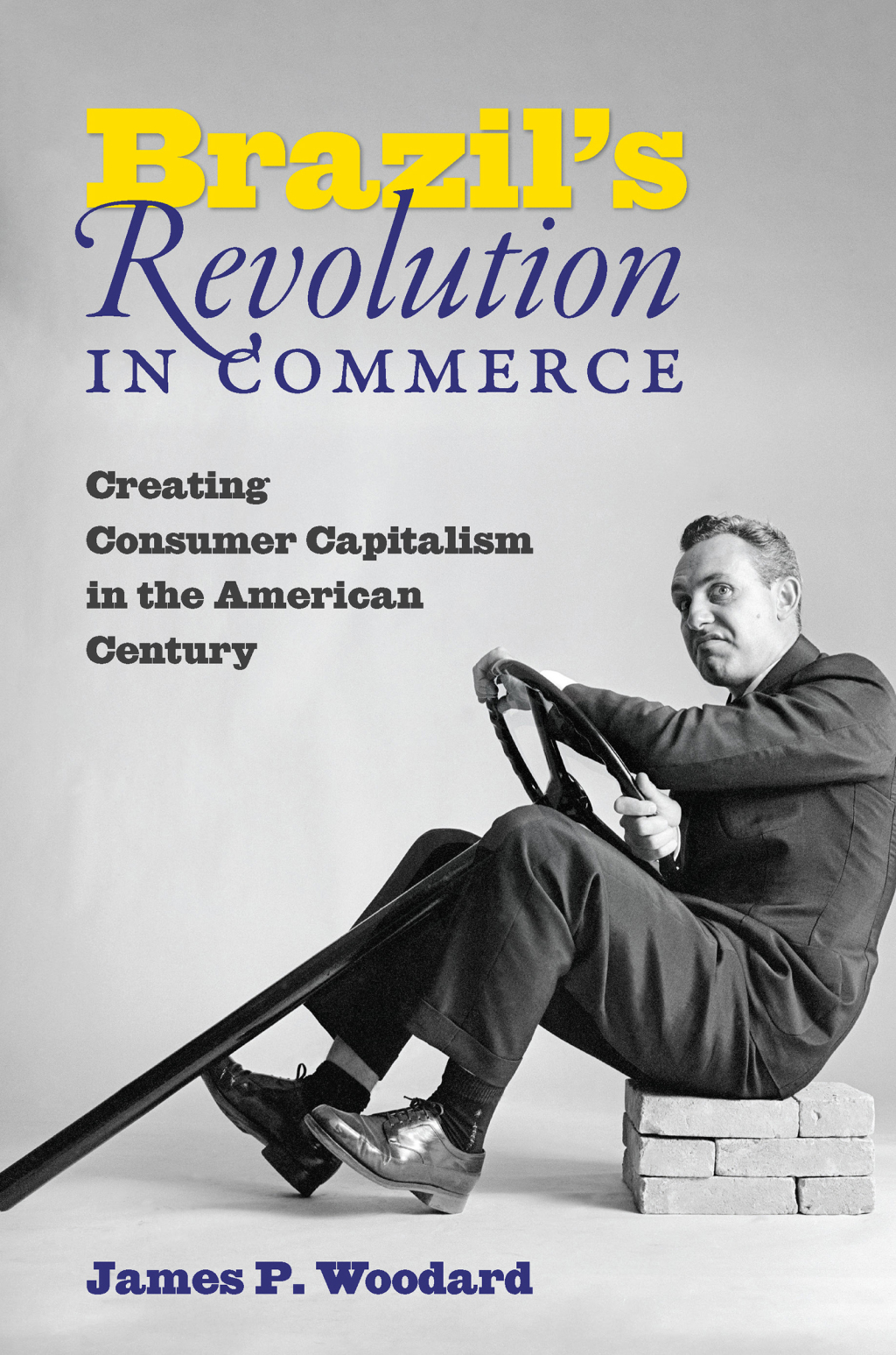 Brazil’s Revolution in Commerce Creating Consumer Capitalism in the American Century