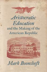 Cover image: Aristocratic Education and the Making of the American Republic 9781469659534