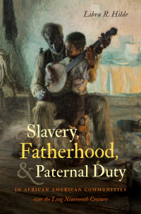 Imagen de portada: Slavery, Fatherhood, and Paternal Duty in African American Communities over the Long Nineteenth Century 9781469660660