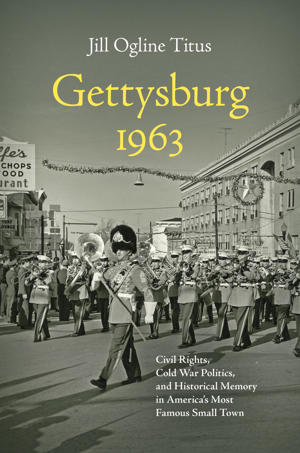 Gettysburg 1963 Civil Rights, Cold War Politics, and Historical Memory in America’s Most Famous Small Town