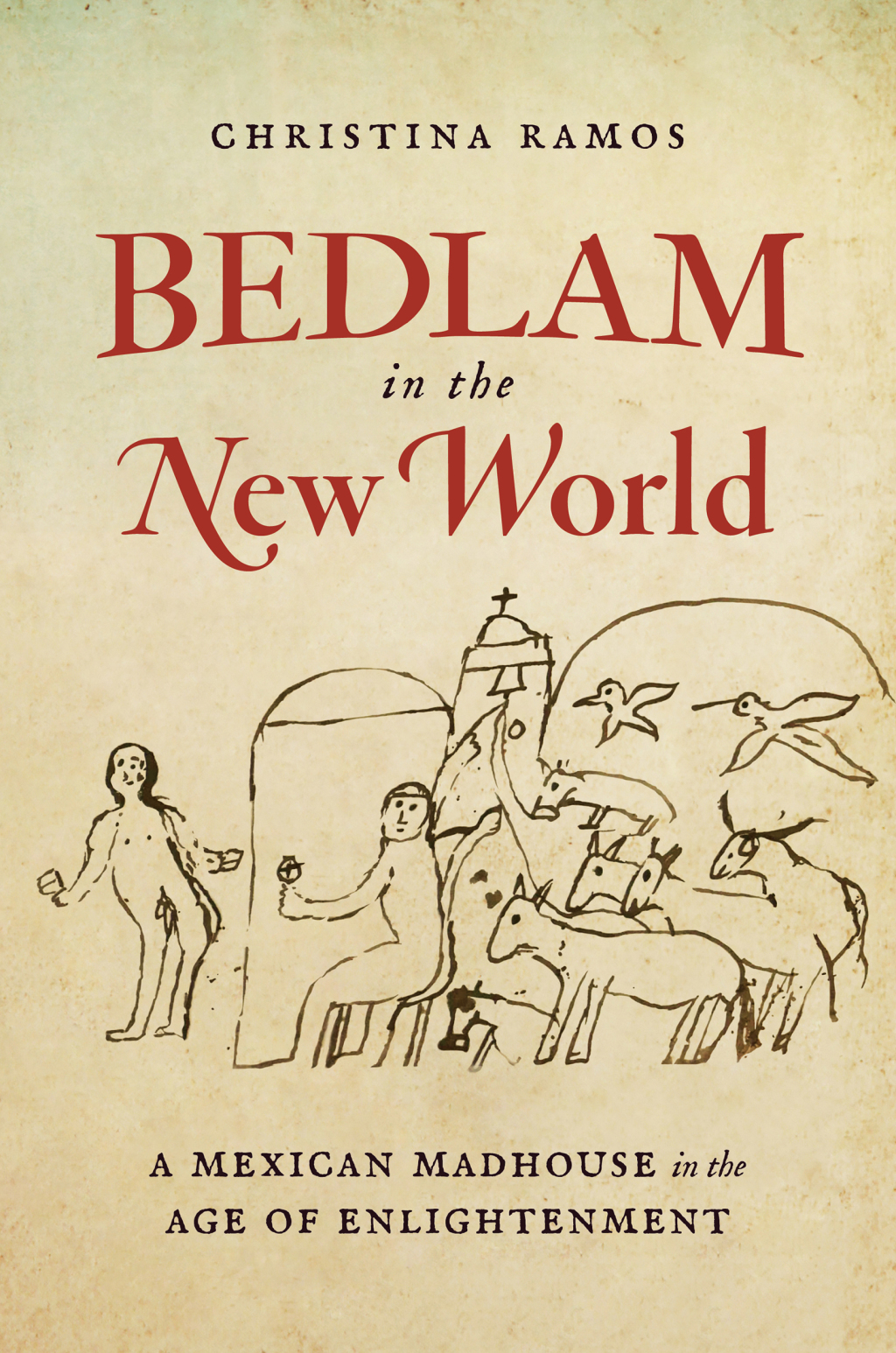 Bedlam in the New World A Mexican Madhouse in the Age of Enlightenment